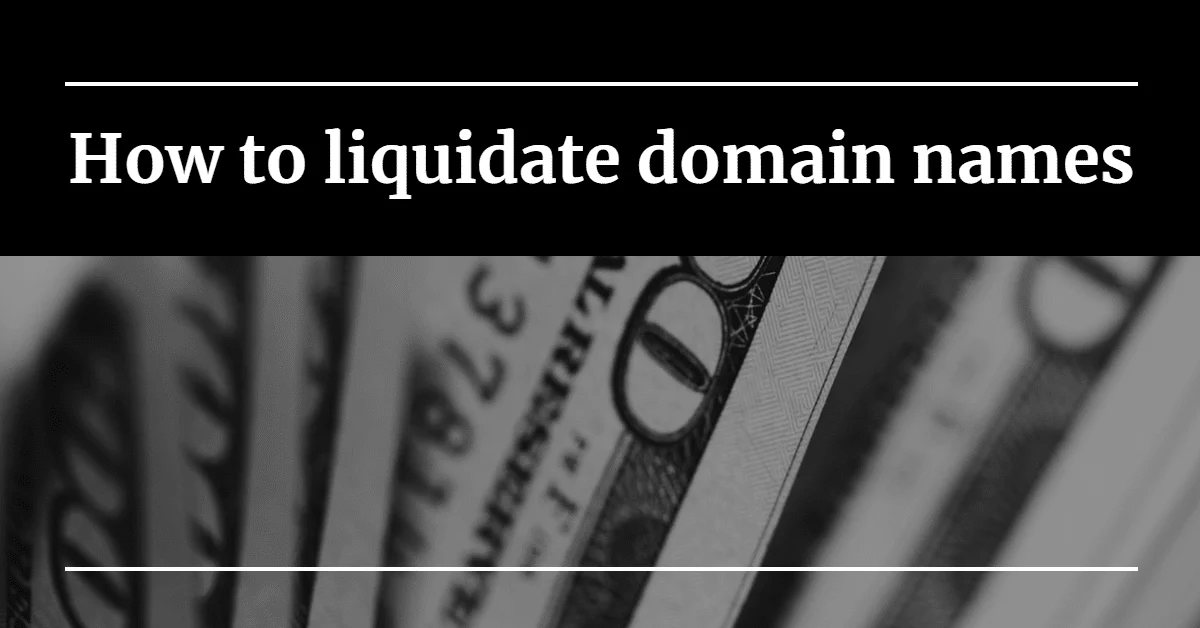 To liquidate your domain names — 7 ways