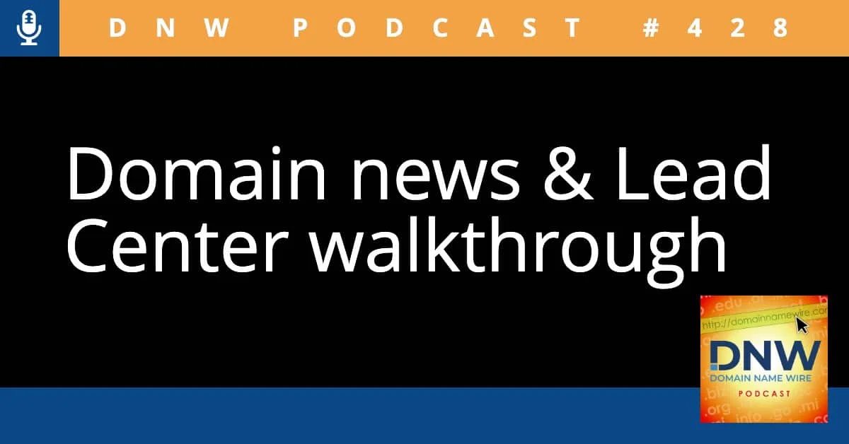 DNW Podcast #428: Domain news & Lead Center walkthrough
