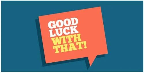 To “Good luck with that” — Don’t respond