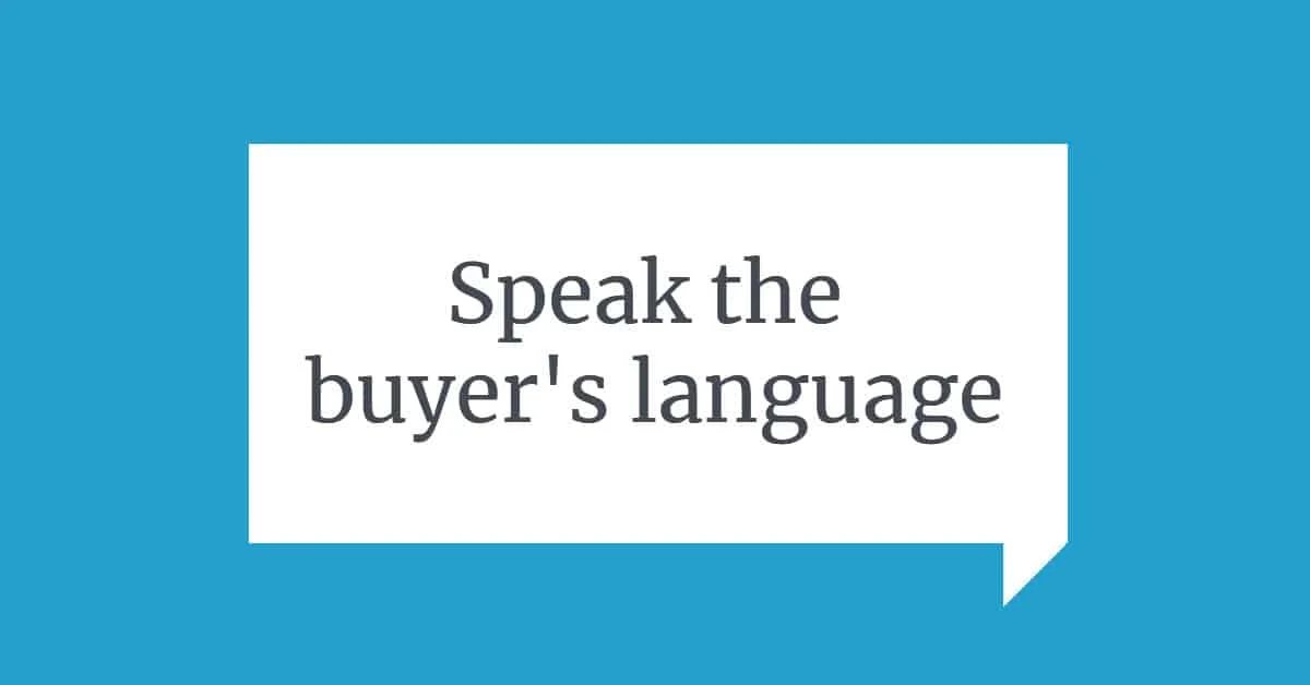 Speak the buyer’s language