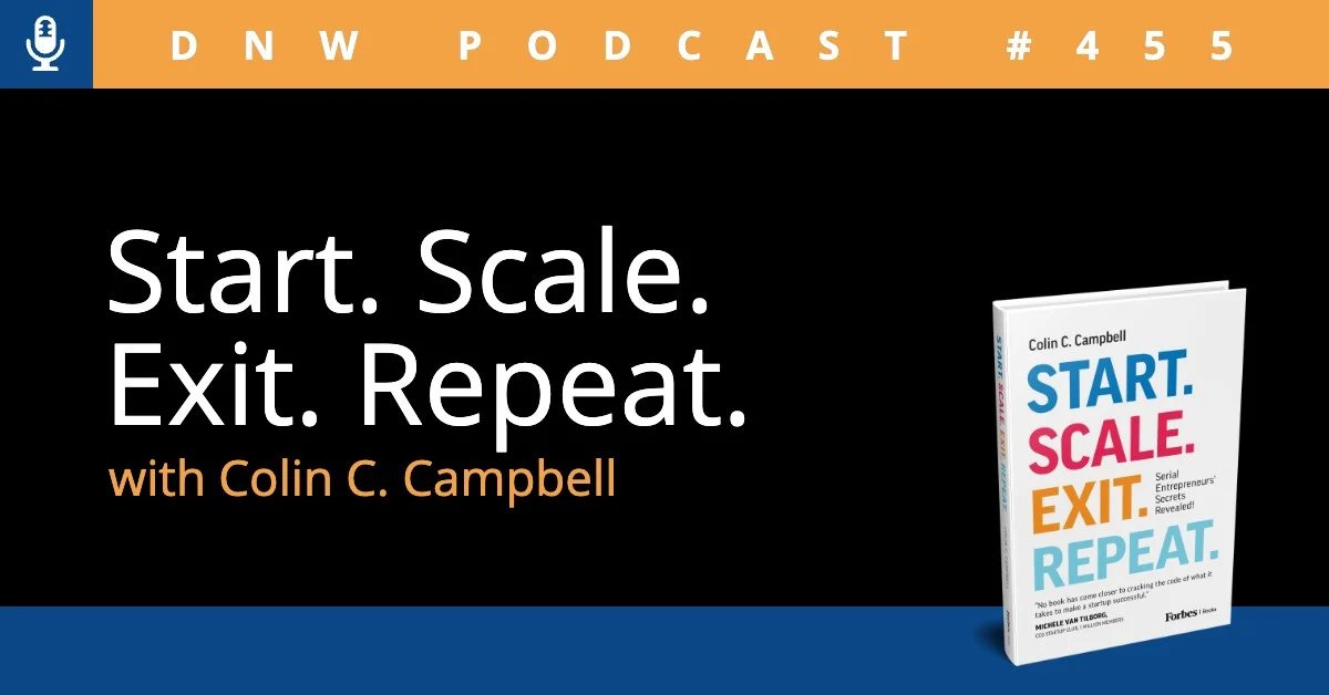 DNW Podcast #455: Start. Scale. Exit. Repeat.