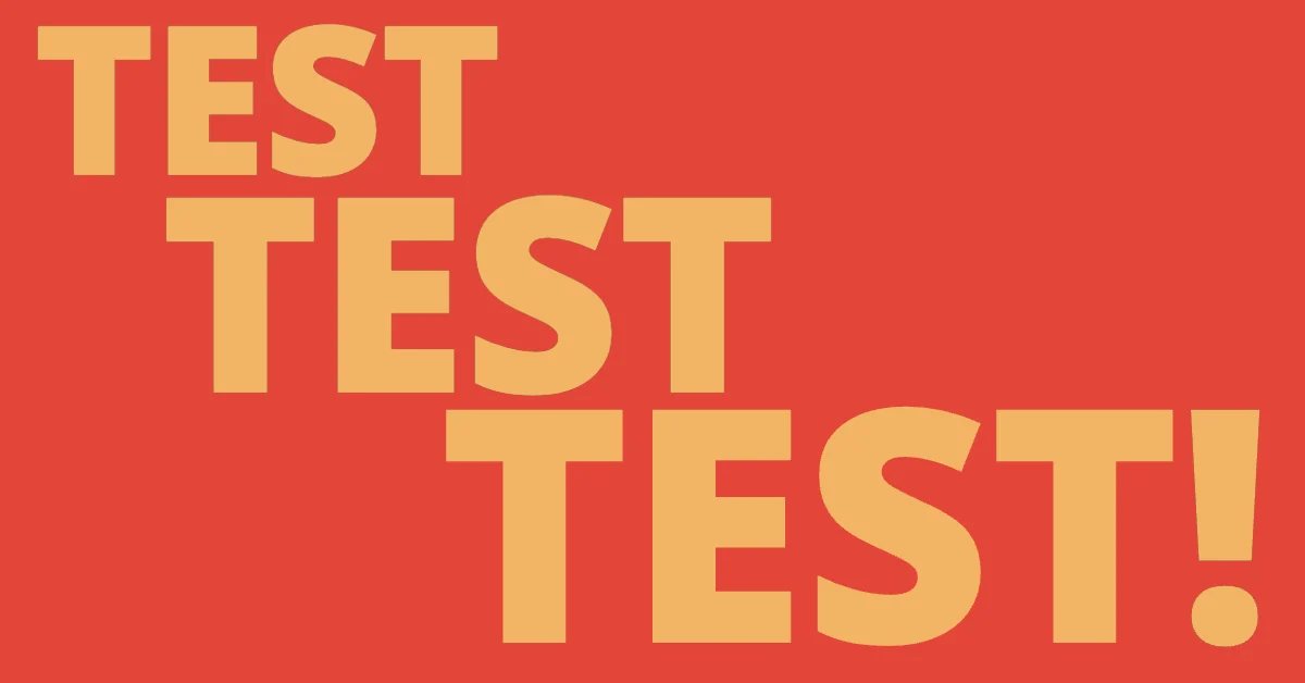 Test, and be willing to change — Test, test