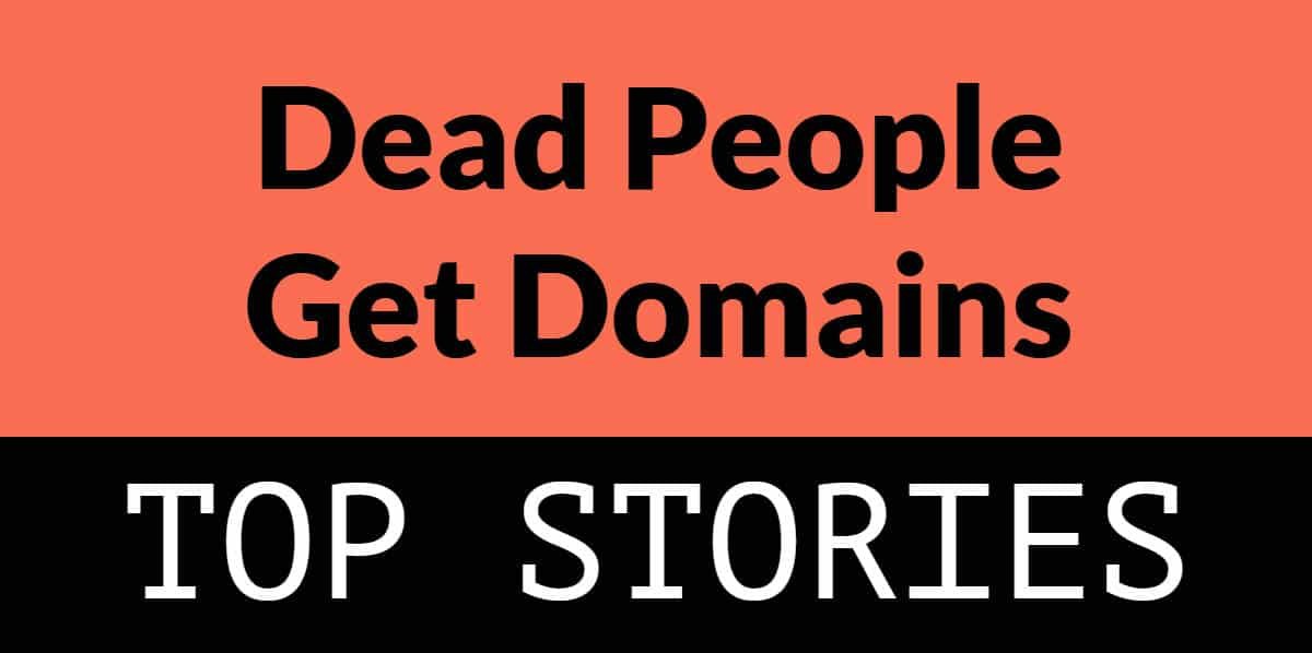 Dead people get domain names: Top stories