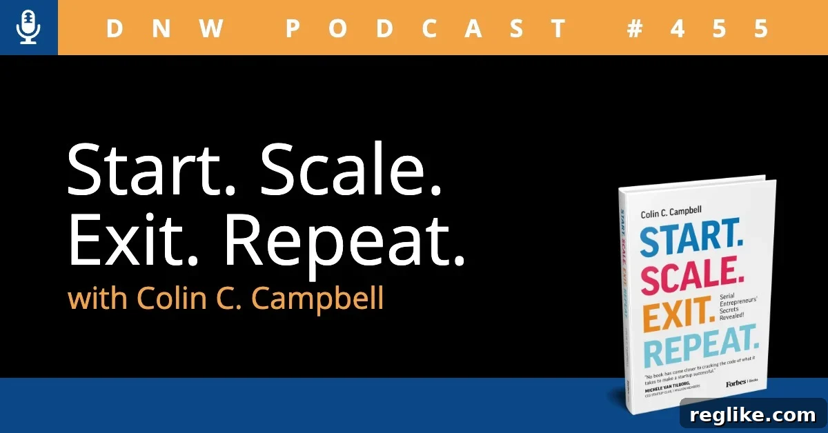 Rinse and Repeat: The Entrepreneurial Cycle 2 Start. Scale. Exit. Repeat. with Colin C. Campbell